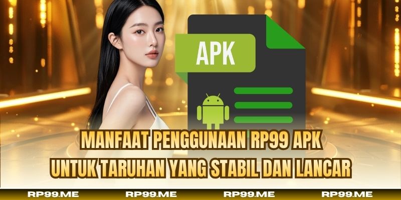 Manfaat penggunaan RP99 APK untuk taruhan yang stabil dan lancar