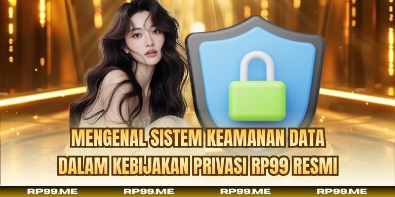 Mengenal sistem keamanan data dalam kebijakan privasi RP99 resmi