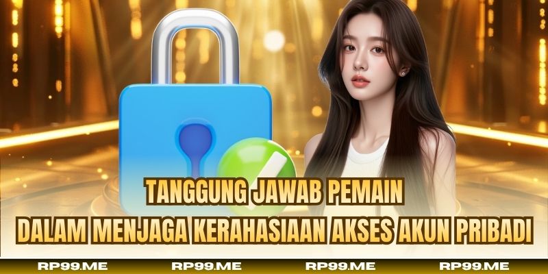 Tanggung jawab pemain dalam menjaga kerahasiaan akses akun pribadi